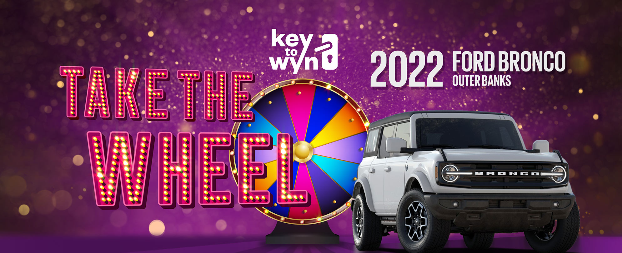 Take The Wheel to win a 2022 Ford Bronco Outer Banks with Key To Wyn.